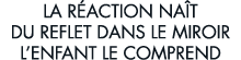 la r action na t du reflet dans le miroir l enfant le comprend