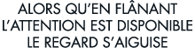 alors qu en fl nant l attention est disponible le regard s aiguise