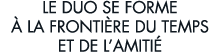 le duo se forme   la fronti re du temps et de l amiti 