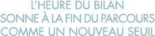 l heure du bilan sonne   la fin du parcours comme un nouveau seuil
