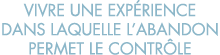 vivre une exp rience dans laquelle l abandon permet le contr le
