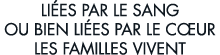 li es par le sang ou bien li es par le c ur les familles vivent 