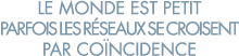 le monde est petit parfois les r seaux se croisent par co ncidence 