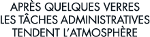 apr s quelques verres les t ches administratives tendent l atmosph re 