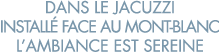 dans le jacuzzi install  face au Mont-blanc l ambiance est sereine 