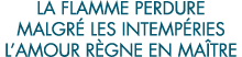 la flamme perdure malgr  les intemp ries l amour r gne en ma tre 