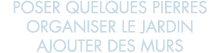 poser quelques pierres organiser le jardin ajouter des murs 