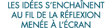 les id es s encha nent au fil de la r flexion men e   l  cran 
