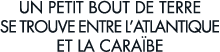 un petit bout de terre se trouve entre l atlantique et la cara be 