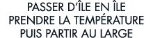 passer d  le en  le prendre la temp rature puis partir au large 