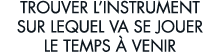 trouver l instrument sur lequel va se jouer le temps   venir 