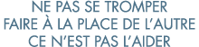 ne pas se tromper faire   la place de l autre ce n est pas l aider 