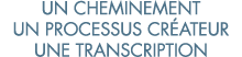 un cheminement un processus cr ateur une transcription