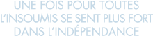 une fois pour toutes l insoumis se sent plus fort dans l ind pendance 