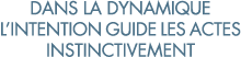 dans la dynamique l intention guide les actes instinctivement
