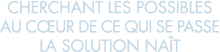 cherchant les possibles au c ur de ce qui se passe la solution na t