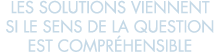 les solutions viennent si le sens de la question est compr hensible 