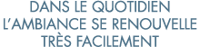 dans le quotidien l ambiance se renouvelle tr s facilement