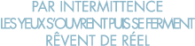 par intermittence les yeux s ouvrent puis se ferment r vent de r el
