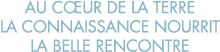au c ur de la terre la connaissance nourrit la belle rencontre