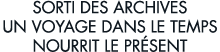 sorti des archives un voyage dans le temps nourrit le pr sent