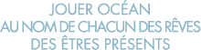 jouer oc an au nom de chacun des r ves des  tres pr sents