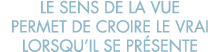 le sens de la vue permet de croire le vrai lorsqu il se pr sente
