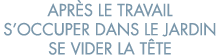 apr s le travail s occuper dans le jardin se vider la t te 
