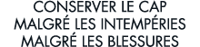 conserver le cap malgr  les intemp ries malgr  les blessures 