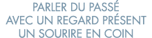 parler du pass  avec un regard pr sent un sourire en coin 