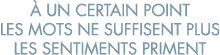   un certain point les mots ne suffisent plus les sentiments priment 