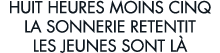 huit heures moins cinq la sonnerie retentit les jeunes sont l  