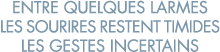 entre quelques larmes les sourires restent timides les gestes incertains 