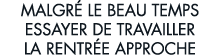malgr  le beau temps essayer de travailler la rentr e approche 