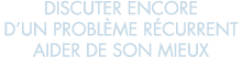 discuter encore d un probl me r current aider de son mieux 