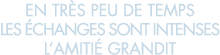 en tr s peu de temps les  changes sont intenses l amiti  grandit 