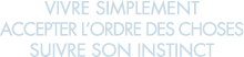 vivre simplement accepter l ordre des choses suivre son instinct 