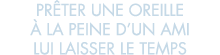 pr ter une oreille   la peine d un ami lui laisser le temps 