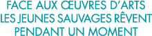 face aux  uvres d arts les jeunes sauvages r vent pendant un moment 