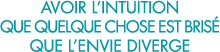 avoir l intuition que quelque chose est bris  que l envie diverge 