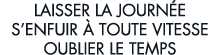 laisser la journ e s enfuir   toute vitesse oublier le temps 