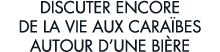 discuter encore de la vie aux cara bes autour d une bi re 