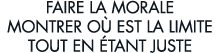 faire la morale montrer o  est la limite tout en  tant juste 