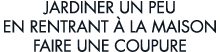 jardiner un peu en rentrant   la maison faire une coupure 