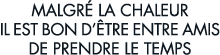 malgr  la chaleur il est bon d  tre entre amis de prendre le temps 