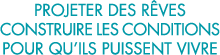 projeter des r ves construire les conditions pour qu ils puissent vivre 