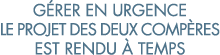 g rer en urgence le projet des deux comp res est rendu   temps