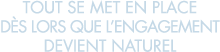 tout se met en place d s lors que l engagement devient naturel 