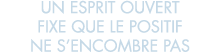un esprit ouvert fixe que le positif ne s encombre pas