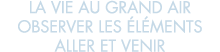 la vie au grand air observer les  l ments aller et venir 